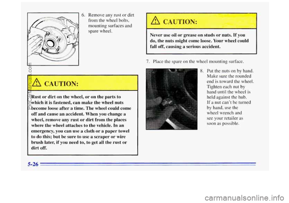 OLDSMOBILE BRAVADA 1996 User Guide 6. Remove any rust or dirt
from
the wheel bolts,
mounting surfaces and spare wheel.
Rust or dirt on the wheel, or on the parts to
which it is fastened, can make the wheel nuts
OLDSMOBILE BRAVADA 1996 User Guide 6. Remove any rust or dirt
from
the wheel bolts,
mounting surfaces and spare wheel.
Rust or dirt on the wheel, or on the parts to
which it is fastened, can make the wheel nuts