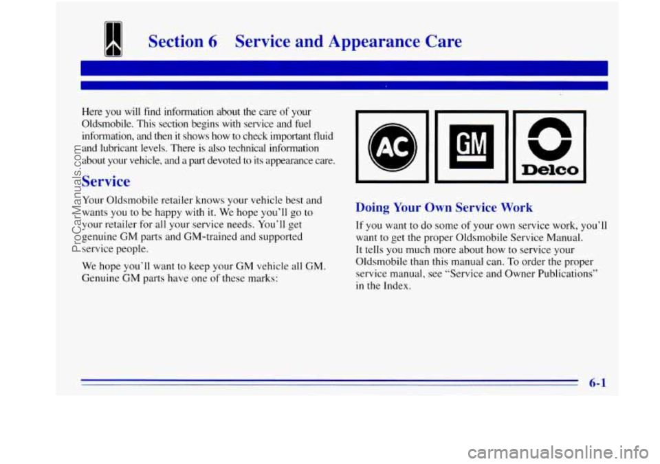 OLDSMOBILE BRAVADA 1996 Owners Manual 1 Section 6 Service and Appearance Care
I
Here you will find information about the care of your
Oldsmobile. This section begins with service and fuel
information, and then it sho OLDSMOBILE BRAVADA 1996 Owners Manual 1 Section 6 Service and Appearance Care
I
Here you will find information about the care of your
Oldsmobile. This section begins with service and fuel
information, and then it sho
