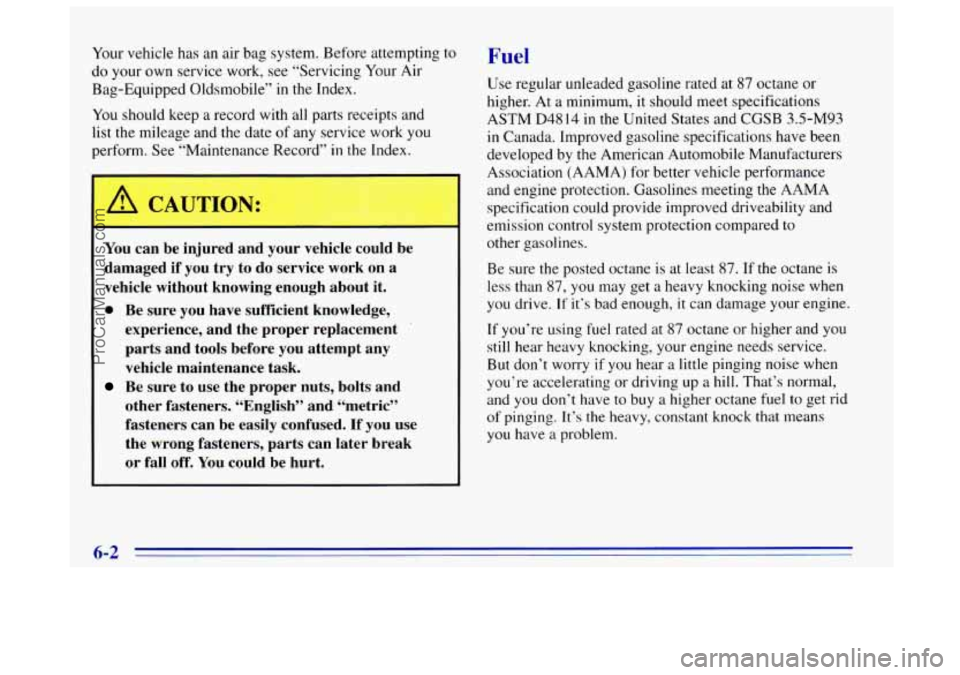 OLDSMOBILE BRAVADA 1996 Owners Manual Your vehicle has an air bag system. Before attempting to
do your own service work, see “Servicing Your Air
Bag-Equipped Oldsmobile” in the Index.
You should keep a record with all part OLDSMOBILE BRAVADA 1996 Owners Manual Your vehicle has an air bag system. Before attempting to
do your own service work, see “Servicing Your Air
Bag-Equipped Oldsmobile” in the Index.
You should keep a record with all part
