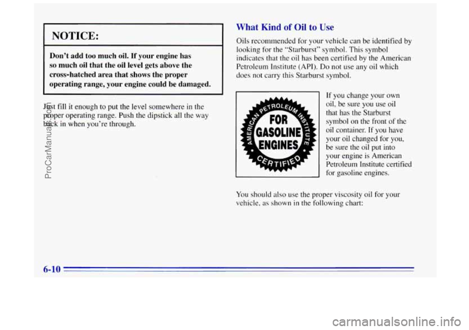 OLDSMOBILE BRAVADA 1996 Owners Manual NOTICE:
Don’t add too much oil. If your engine has
so much oil that the oil level gets above the
cross-hatched area that shows the proper
operating range, your engine could OLDSMOBILE BRAVADA 1996 Owners Manual NOTICE:
Don’t add too much oil. If your engine has
so much oil that the oil level gets above the
cross-hatched area that shows the proper
operating range, your engine could