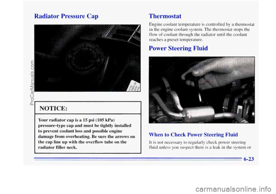 OLDSMOBILE BRAVADA 1996  Owners Manual Radiator  Pressure Cap 
I 
NOTICE: 
Your radiator  cap  is  a 15 psi (105 kPa) 
pressure-type  cap and  must  be  tightly  installed 
to  prevent  coolant  loss and  possible  engine 
damage  from  ov