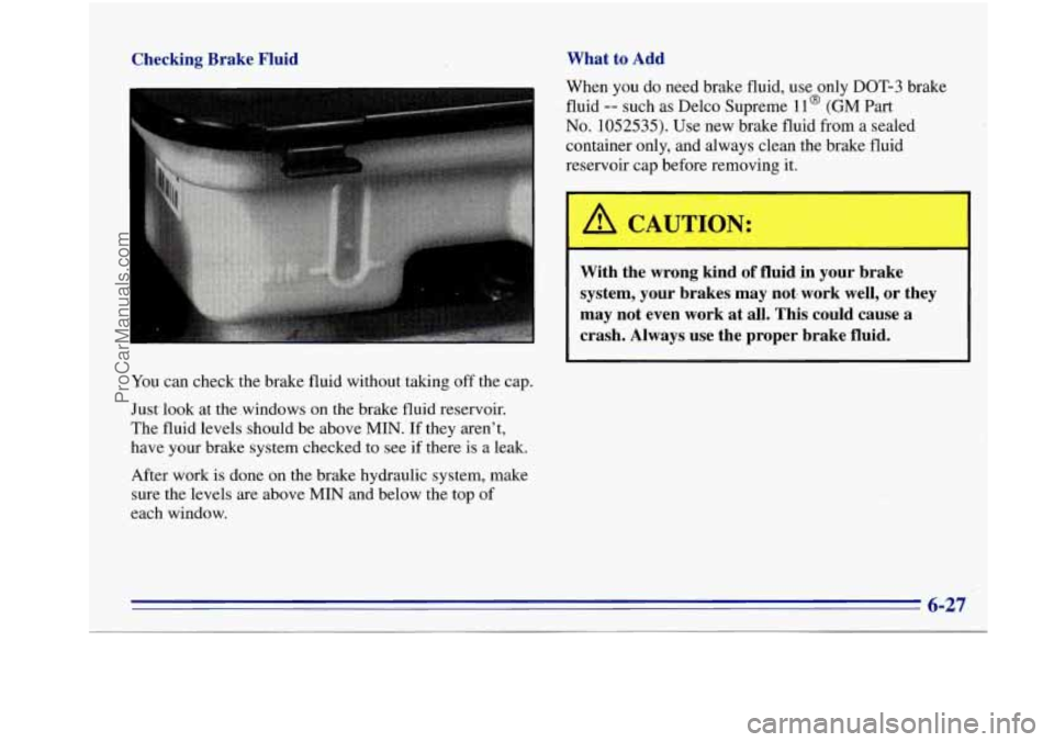 OLDSMOBILE BRAVADA 1996  Owners Manual Checking  Brake  Fluid What 
to Add 
You  can  check  the  brake  fluid  without  taking  off the  cap. 
Just  look  at 
the windows on the  brake  fluid  reservoir. 
The  fluid  levels  should  be  a