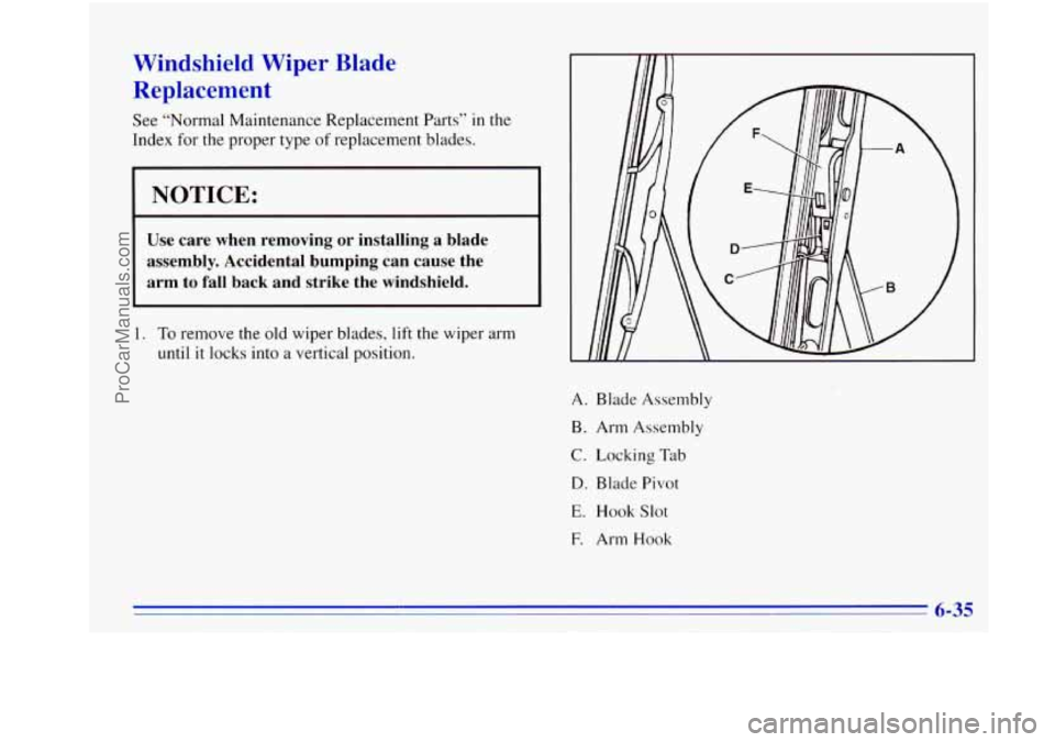 OLDSMOBILE BRAVADA 1996 Owners Manual Windshield Wiper Blade
Replacement
See “Normal Maintenance Replacement Parts” in the
Index for the proper type of replacement blades.
I NOTICE:
Use care when removing or install OLDSMOBILE BRAVADA 1996 Owners Manual Windshield Wiper Blade
Replacement
See “Normal Maintenance Replacement Parts” in the
Index for the proper type of replacement blades.
I NOTICE:
Use care when removing or install