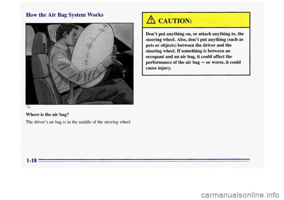 OLDSMOBILE BRAVADA 1996 Owners Manual I
How the Air Bag System Works
Where is the air bag?
The ,driver’s air bag is in the middle of the steering wheel.
1 A CAUTION:
L
pets or objects) between the driver and the
steeri OLDSMOBILE BRAVADA 1996 Owners Manual I
How the Air Bag System Works
Where is the air bag?
The ,driver’s air bag is in the middle of the steering wheel.
1 A CAUTION:
L
pets or objects) between the driver and the
steeri