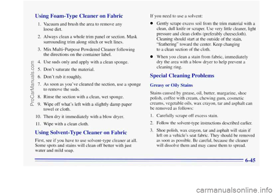OLDSMOBILE BRAVADA 1996 Owners Manual Using Foam-Type Cleaner on Fabric
1.
2.
3.
4.
5.
6.
7.
8.
9.
10.
11.
Vacuum and brush the area to remove any
loose dirt.
Always clean a whole trim panel or section. Mask
surroundi OLDSMOBILE BRAVADA 1996 Owners Manual Using Foam-Type Cleaner on Fabric
1.
2.
3.
4.
5.
6.
7.
8.
9.
10.
11.
Vacuum and brush the area to remove any
loose dirt.
Always clean a whole trim panel or section. Mask
surroundi