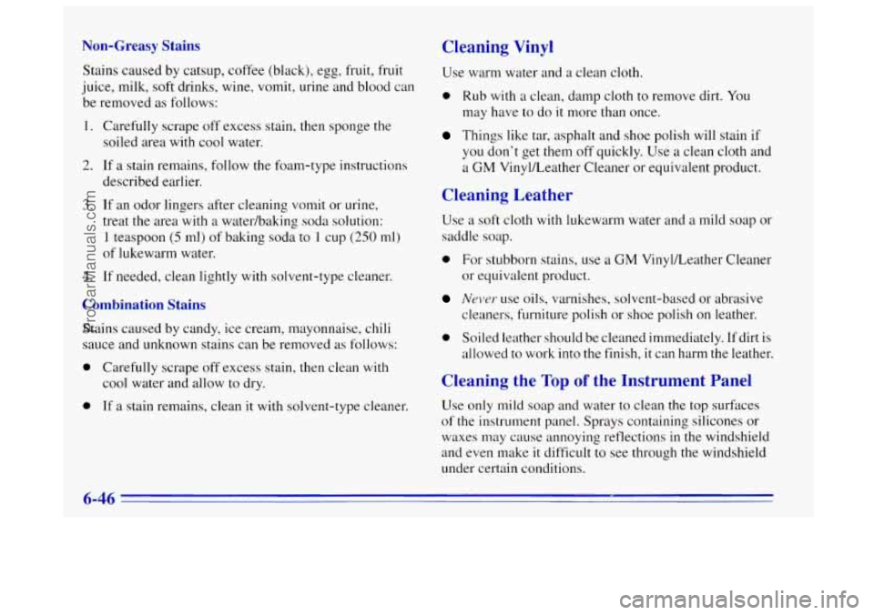 OLDSMOBILE BRAVADA 1996 Owners Manual Non-Greasy Stains Cleaning Vinyl
Stains caused by catsup, coffee (black), egg, fruit, fruit
Use warm water and a clean cloth.
juice, milk, soft drinks, wine, vomit, urine and blood can
be OLDSMOBILE BRAVADA 1996 Owners Manual Non-Greasy Stains Cleaning Vinyl
Stains caused by catsup, coffee (black), egg, fruit, fruit
Use warm water and a clean cloth.
juice, milk, soft drinks, wine, vomit, urine and blood can
be