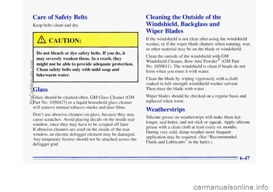 OLDSMOBILE BRAVADA 1996 Owners Manual Care of Safety Belts
Keep belts clean and dry.
I
Cleaning the Outside of the
Windshield,
Backglass and
Wiper Blades
Do not bleach or dye safety belts. If you do, it
may severely wea OLDSMOBILE BRAVADA 1996 Owners Manual Care of Safety Belts
Keep belts clean and dry.
I
Cleaning the Outside of the
Windshield,
Backglass and
Wiper Blades
Do not bleach or dye safety belts. If you do, it
may severely wea