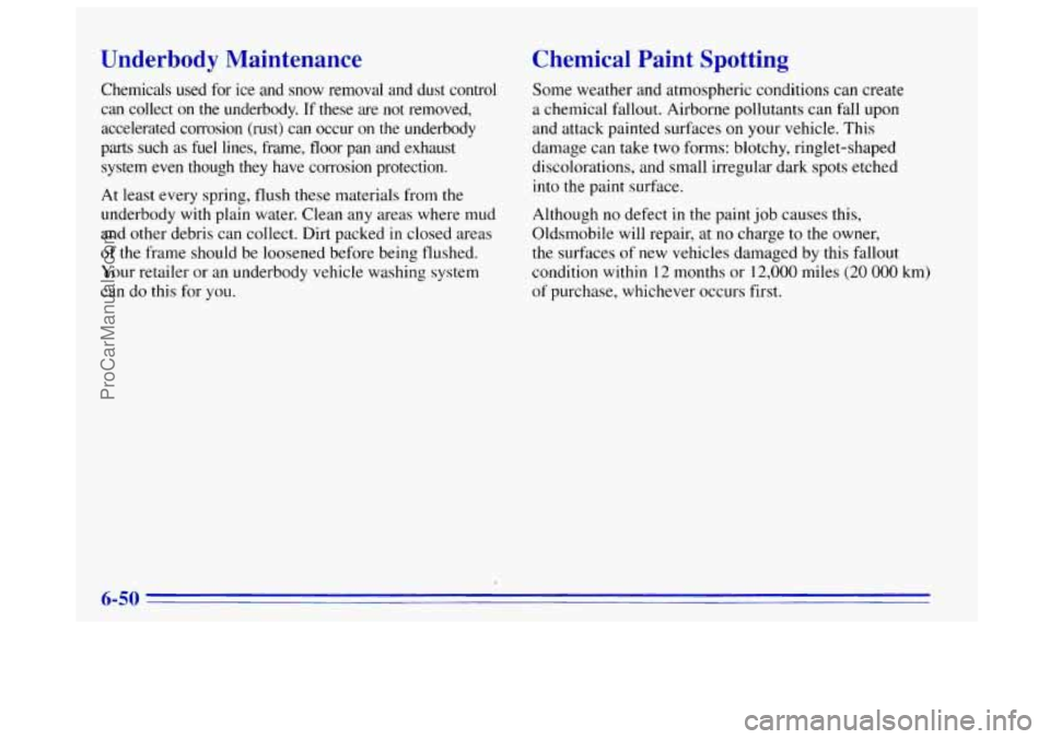 OLDSMOBILE BRAVADA 1996 Owners Manual Underbody Maintenance
Chemicals used for ice and snow removal and dust control
can collect on the underbody.
If these are not removed,
accelerated corrosion (rust) can occur OLDSMOBILE BRAVADA 1996 Owners Manual Underbody Maintenance
Chemicals used for ice and snow removal and dust control
can collect on the underbody.
If these are not removed,
accelerated corrosion (rust) can occur