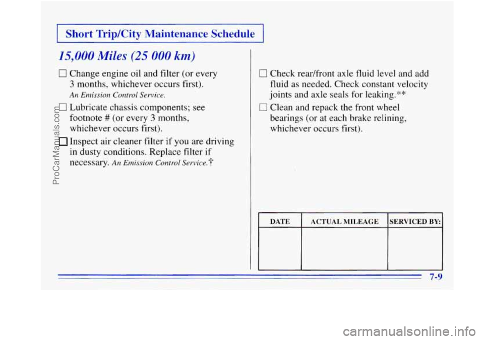 OLDSMOBILE BRAVADA 1996  Owners Manual I Short  Trip/City  Maintenance  Schedule I 
15,000 Miles (25 000 km) 
0 Change engine oil and filter (or every 
3 months, whichever occurs  first). 
0 Lubricate chassis components; see 
footnote 
# (