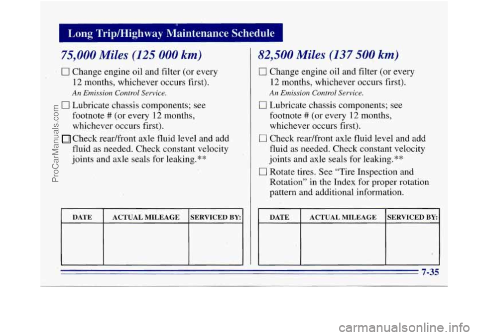 OLDSMOBILE BRAVADA 1996 Owners Manual Long Tripmighway Maintenance Schedule
75,000 Miles (125 000 km)
. 0 Change engine oil and filter (or every
12 months, whichever occurs first).
0 Lubricate chassis components; see
footnote
OLDSMOBILE BRAVADA 1996 Owners Manual Long Tripmighway Maintenance Schedule
75,000 Miles (125 000 km)
. 0 Change engine oil and filter (or every
12 months, whichever occurs first).
0 Lubricate chassis components; see
footnote