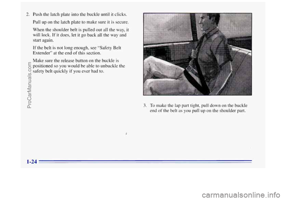 OLDSMOBILE BRAVADA 1996 Owners Guide 2. Push the latch plate into the buckle until it clicks.
Pull up on the latch plate to make sure
it is secure.
When the shoulder belt is pulled out all the way, it
will lock.
If it do OLDSMOBILE BRAVADA 1996 Owners Guide 2. Push the latch plate into the buckle until it clicks.
Pull up on the latch plate to make sure
it is secure.
When the shoulder belt is pulled out all the way, it
will lock.
If it do