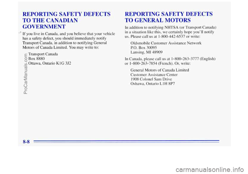 OLDSMOBILE BRAVADA 1996 Owners Manual REPORTING SAFETY DEFECTS
TO THE CANADIAN GOVERNMENT
;? If you live in Canada, and you believe that your vehicle
has a safety defect,
you should immediately notify
Transport Canada,
in OLDSMOBILE BRAVADA 1996 Owners Manual REPORTING SAFETY DEFECTS
TO THE CANADIAN GOVERNMENT
;? If you live in Canada, and you believe that your vehicle
has a safety defect,
you should immediately notify
Transport Canada,
in