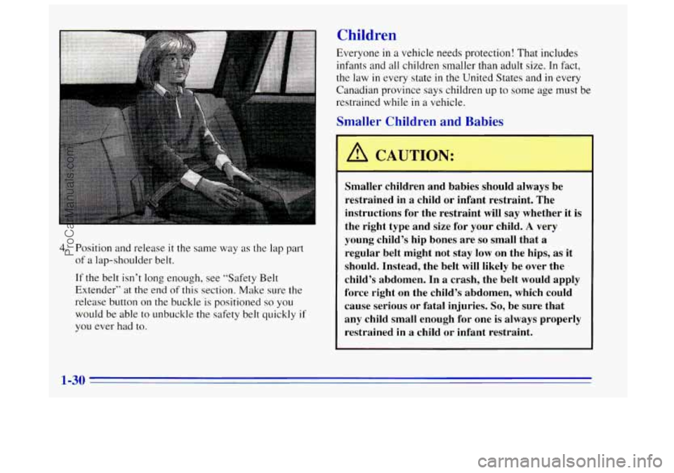 OLDSMOBILE BRAVADA 1996 Owners Guide Children
4. Position and release it the same way as the lap part
of a lap-shoulder belt.
If the belt isn’t long enough, see “Safety Belt
Extender” at the end
of this section. Make s OLDSMOBILE BRAVADA 1996 Owners Guide Children
4. Position and release it the same way as the lap part
of a lap-shoulder belt.
If the belt isn’t long enough, see “Safety Belt
Extender” at the end
of this section. Make s