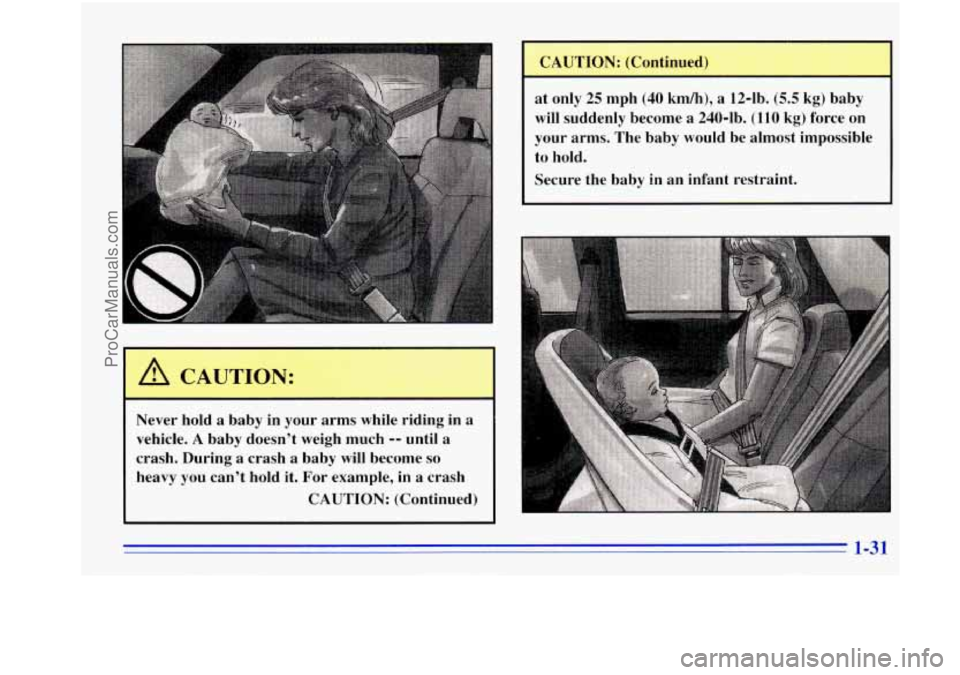 OLDSMOBILE BRAVADA 1996 Owners Guide Never hold a baby in your arms while riding in a
vehicle. A baby doesn’t weigh much -- until a
crash. During a crash
a baby will become so
heavy you can’t hold it. For exampl OLDSMOBILE BRAVADA 1996 Owners Guide Never hold a baby in your arms while riding in a
vehicle. A baby doesn’t weigh much -- until a
crash. During a crash
a baby will become so
heavy you can’t hold it. For exampl