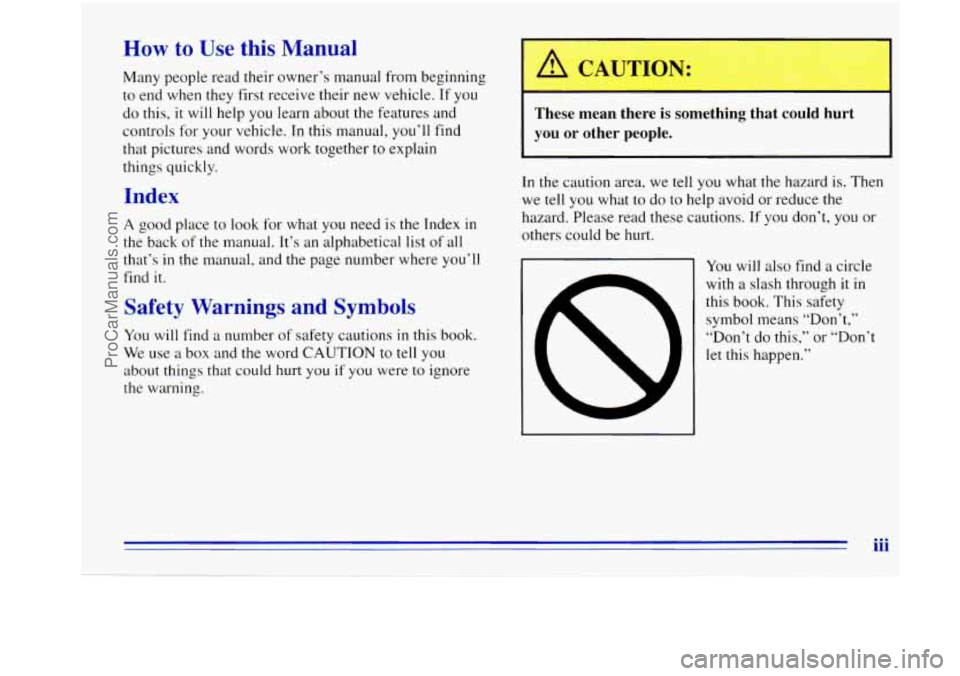 OLDSMOBILE BRAVADA 1996  Owners Manual How to Use  this  Manual 
Many people read their owner’s manual from beginning 
to end when they  first  receive their new vehicle. 
If you 
do  this, 
it will  help  you learn  about  the  features
