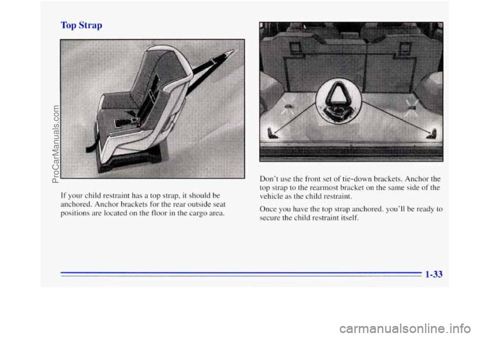 OLDSMOBILE BRAVADA 1996 Service Manual Top Strap 
If your child  restraint has a top  strap,  it should be 
anchored.  Anchor brackets  for the rear  outside seat 
positions  are located  on the 
floor in the  cargo  area.  Don’t 
use th
