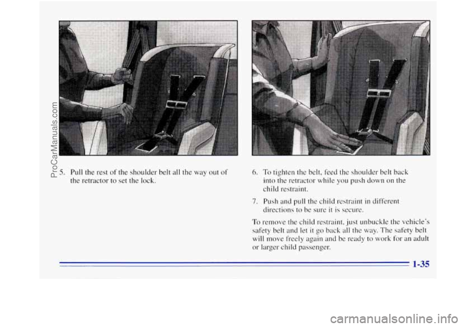 OLDSMOBILE BRAVADA 1996 Service Manual 5. Pull the rest of the  shoulder  belt all the  way  out of 
the retractor  to set the lock. 
6. To tighten the belt, feed  the shoulder  belt  back 
into  the retractor while  you  push down on  the