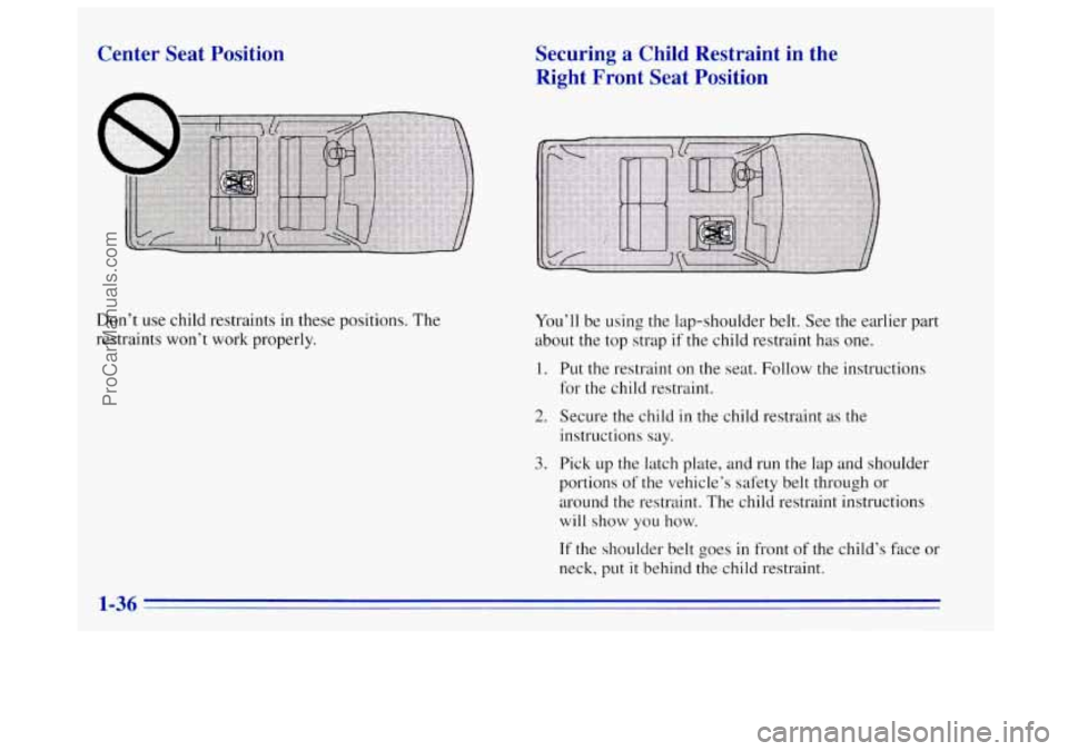 OLDSMOBILE BRAVADA 1996 Service Manual Center  Seat  Position 
Don’t use child restramts in these positions.  The 
restraints  won’t  work  properly. 
Securing  a  Child  Restraint  in  the 
Right  Front  Seat  Position 
You’ll  be u