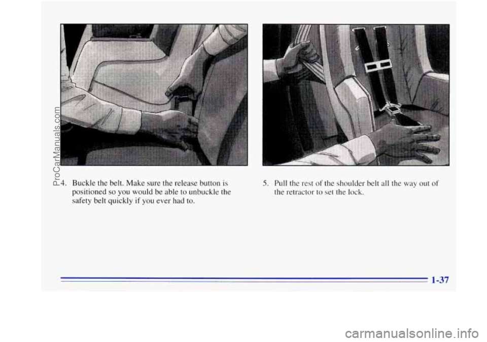 OLDSMOBILE BRAVADA 1996 Service Manual 4. Buckle the belt.  Make  sure the release button is 
positioned so you would be able  to unbuckle the 
safety  belt quickly 
if you ever  had to. 
5. Pull the rest of the  shoulder  belt all  the  w