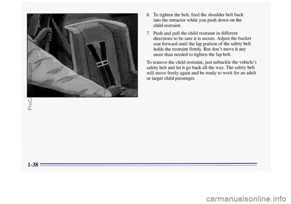 OLDSMOBILE BRAVADA 1996 Service Manual 6. To tighten  the belt,  feed  the  shoulder  belt  back 
into  the  retractor  while you push  down  on  the 
child  restraint. 
7. Push  and pull  the  child  restraint  in different 
directions  t