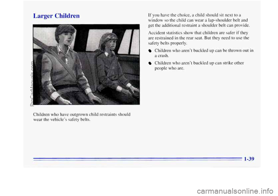 OLDSMOBILE BRAVADA 1996 Service Manual Larger Children 
Children  who have outgrown  child restraints  should 
wear the vehicle’s safety belts. 
If you  have the  choice, a child should sit next to a 
window 
so the child can wear a lap-
