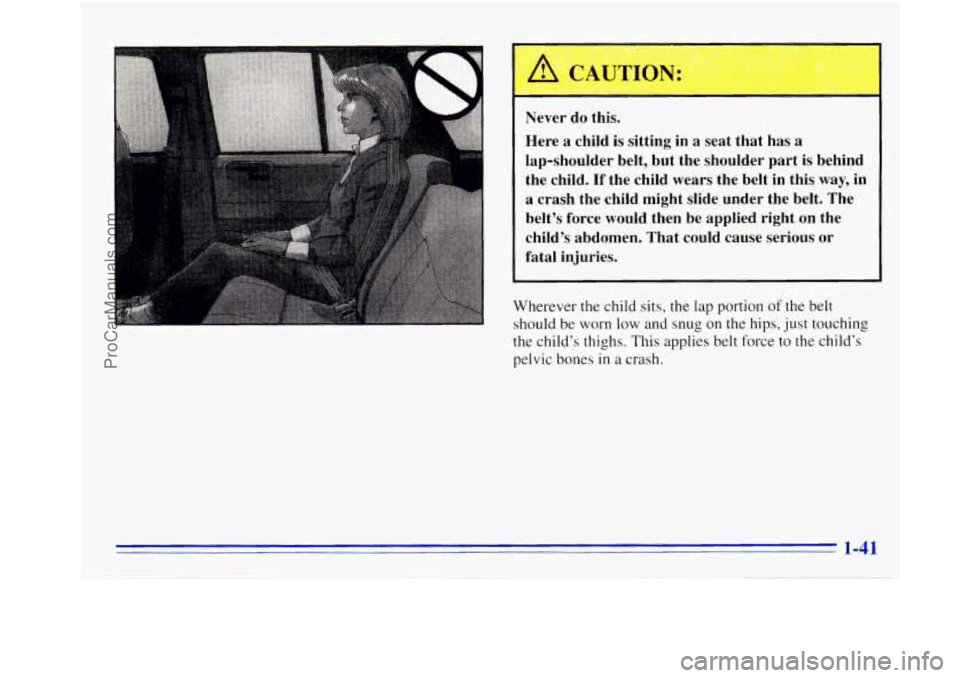 OLDSMOBILE BRAVADA 1996 Service Manual Never do this. 
Here 
a child  is sitting  in  a seat  that  has a 
lap-shoulder  belt,  but  the shoulder  part is behind 
the  child.  If  the child wears  the belt  in this 
way, in 
a crash  the  