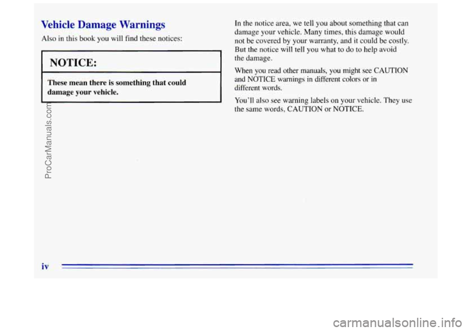 OLDSMOBILE BRAVADA 1996  Owners Manual Vehicle  Damage Warnings 
Also in this book you  will  find these notices: 
I NOTICE: 
These  mean  there  is something  that  could 
damage  your  vehicle. 
In the notice area, we tell  you about  so