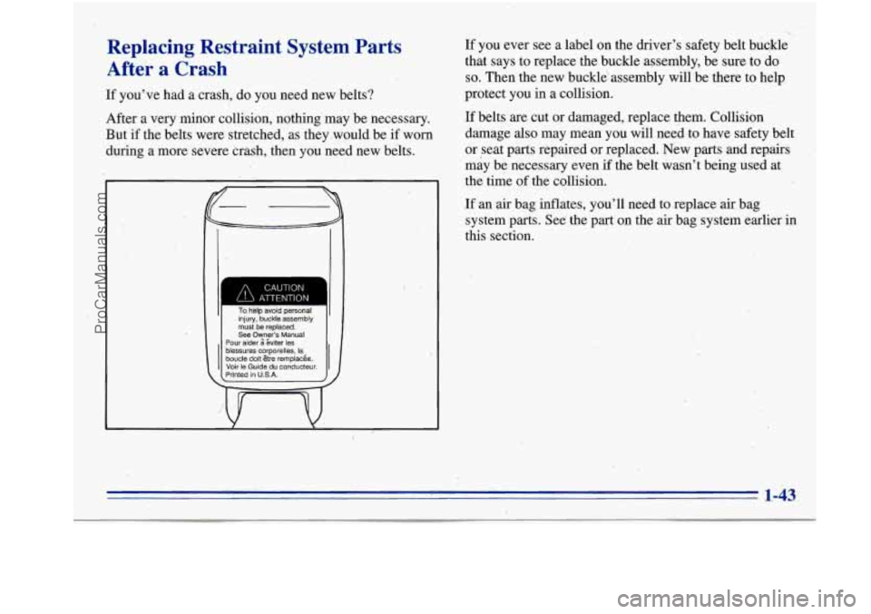 OLDSMOBILE BRAVADA 1996 Workshop Manual Replacing Restraint System Parts
After a Crash
If you’ve had a,crash, do you need new belts?
After a very minor collision, nothing may be necessary.
But if the belts were OLDSMOBILE BRAVADA 1996 Workshop Manual Replacing Restraint System Parts
After a Crash
If you’ve had a,crash, do you need new belts?
After a very minor collision, nothing may be necessary.
But if the belts were