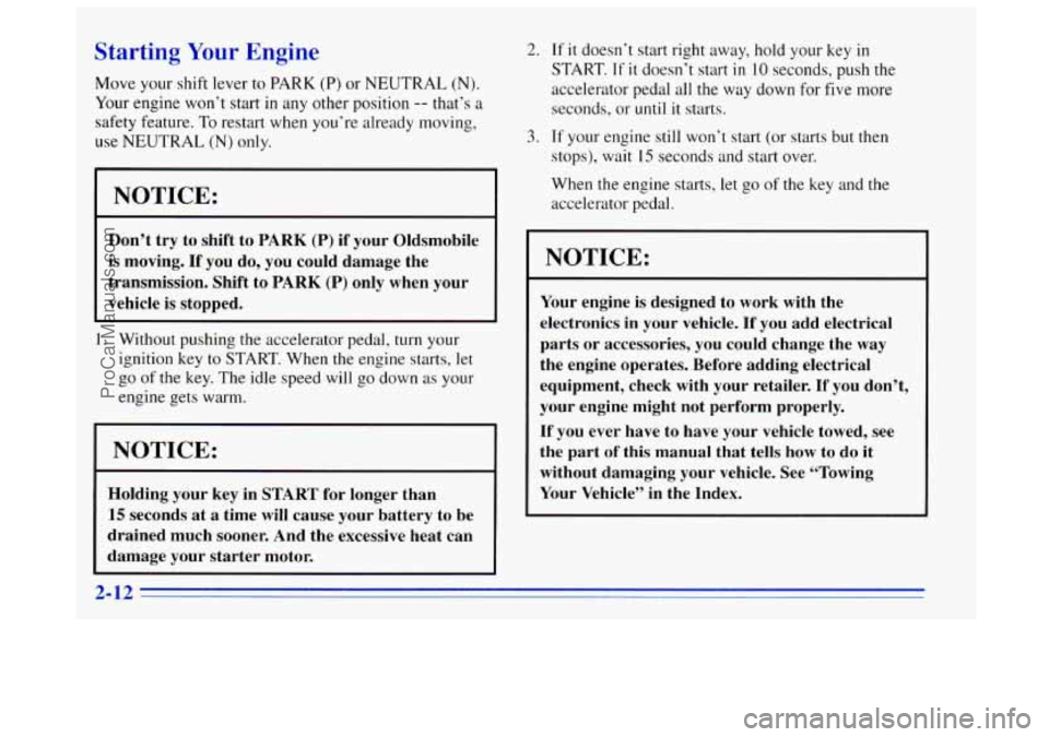 OLDSMOBILE BRAVADA 1996  Owners Manual Starting Your Engine 
Move your shift lever to PARK  (P) or NEUTRAL (N). 
Your  engine  won’t  start in any  other  position -- that’s a 
safety  feature. To restart when you’re already moving, 