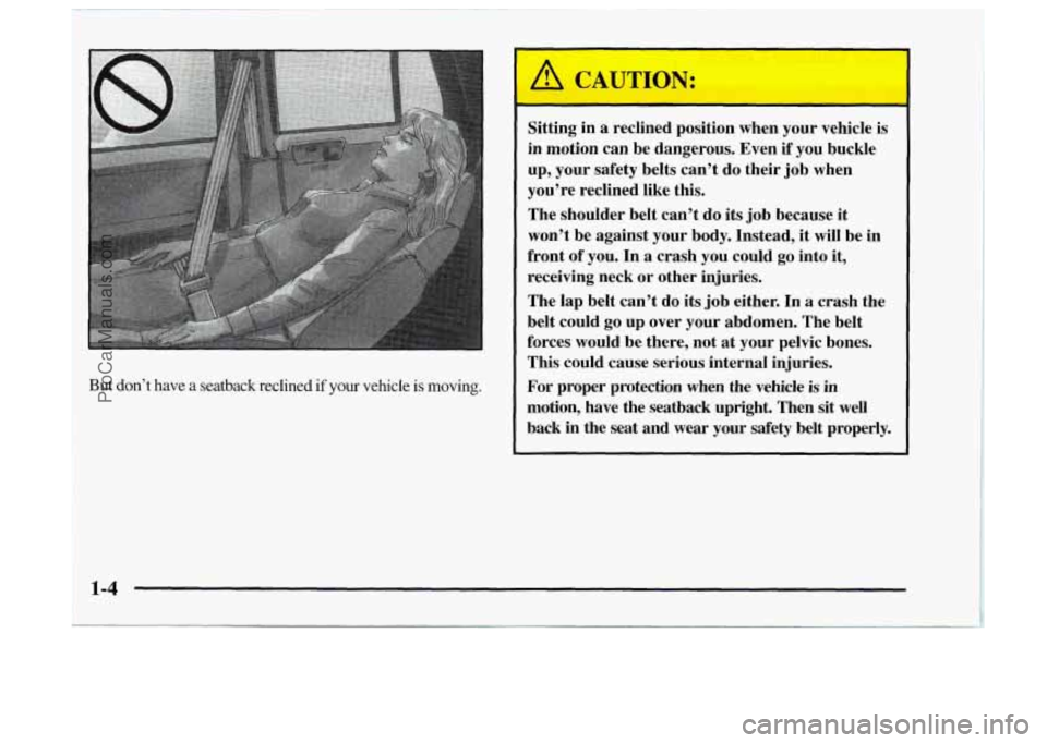 OLDSMOBILE BRAVADA 1997 User Guide 3 
But don’t have a  seatback  reclined if your vehicle is moving. 
Sitting in a reclined  position  when  your vehicle is 
in motion  can  be  dangerous.  Even if you  buckle 
up,  your  safety  be