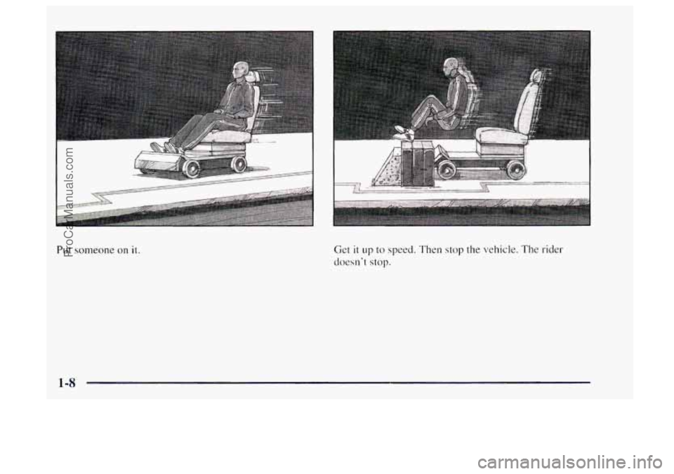 OLDSMOBILE BRAVADA 1997 User Guide Put someone on it. Get it up to speed. Then stop the vehicle. The rider 
doesnt  stop. 
1-8 
ProCarManuals.com 