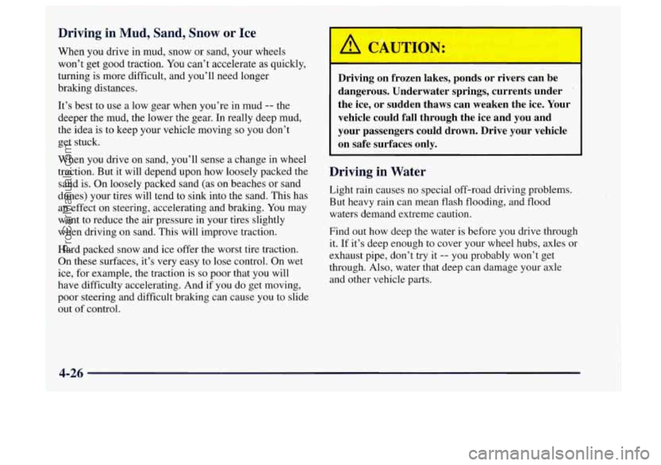 OLDSMOBILE BRAVADA 1997  Owners Manual Driving  in Mud, Sand, Snow or Ice 
When you drive  in mud,  snow  or sand, your wheels 
won’t get good traction.  You can’t accelerate as quickly, 
turning 
is more  difficult, and you’ll need 