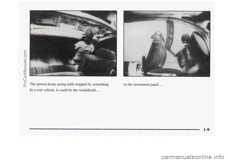 OLDSMOBILE BRAVADA 1997 User Guide The person  keeps  going  until stopped by something. 
In 
a real vehicle,  it could  be the windshield ... 
or the  instrument  panel ... 
1-9 
ProCarManuals.com 