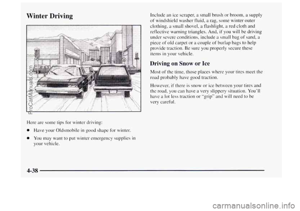 OLDSMOBILE BRAVADA 1997 Owners Manual Winter Driving
Here are some tips for winter driving:
0 Have your Oldsmobile in good shape for winter.
0 You may want to put winter emergency supplies in
your vehicle. Include
an ice scrap OLDSMOBILE BRAVADA 1997 Owners Manual Winter Driving
Here are some tips for winter driving:
0 Have your Oldsmobile in good shape for winter.
0 You may want to put winter emergency supplies in
your vehicle. Include
an ice scrap