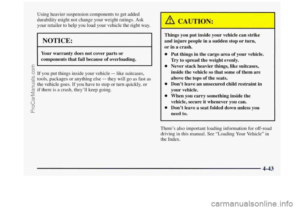 OLDSMOBILE BRAVADA 1997  Owners Manual Using heavier  suspension  components  to  get  added 
durability  might  not  change  your  weight ratings. 
Ask 
your retailer  to  help you load  your  vehicle  the right way. 
I NOTICE: 
Your warr