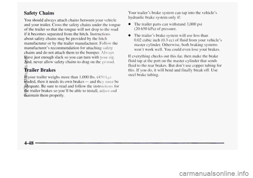 OLDSMOBILE BRAVADA 1997  Owners Manual Safety  Chains 
You should always attach chains between your vehicle 
and your trailer. Cross  the safety chains  under the tongue 
of  the trailer 
so that  the tongue  will  not  drop to the  road 

