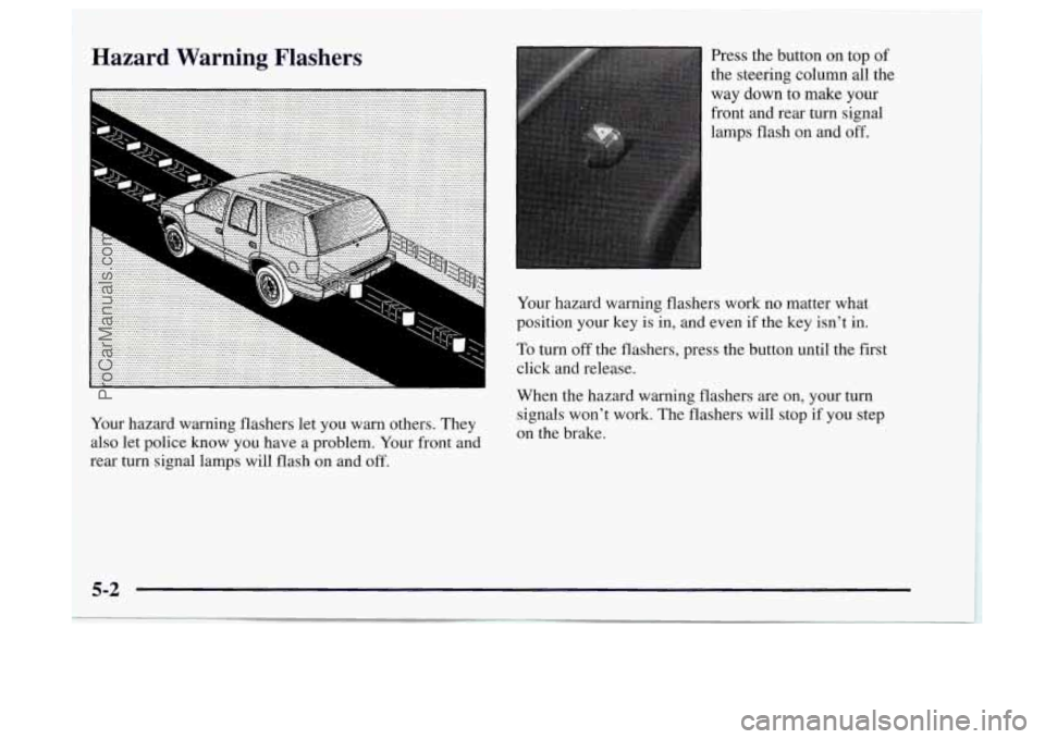 OLDSMOBILE BRAVADA 1997  Owners Manual Hazard Warning Flashers 
Your hazard warning  flashers  let you warn others. They 
also  let  police know you have 
a problem.  Your front  and 
rear turn  signal lamps will flash 
on and off.  Press 