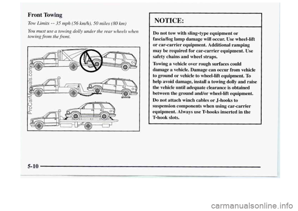 OLDSMOBILE BRAVADA 1997 Owners Manual Front Towing
Tow Limits -- 35 mph (56 kd), 50 miles (80 km)
You must use a towing dolly under the rear wheels when
towing
from the front.
NOTICE:
Do not tow with sling-type equipment OLDSMOBILE BRAVADA 1997 Owners Manual Front Towing
Tow Limits -- 35 mph (56 kd), 50 miles (80 km)
You must use a towing dolly under the rear wheels when
towing
from the front.
NOTICE:
Do not tow with sling-type equipment