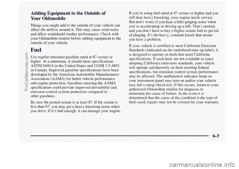 OLDSMOBILE BRAVADA 1997 Repair Manual Adding Equipment to the Outside of
Your Oldsmobile
Things you might add to the outside of your vehicle can
affect the airflow around
it. This may cause wind noise
and affect wind OLDSMOBILE BRAVADA 1997 Repair Manual Adding Equipment to the Outside of
Your Oldsmobile
Things you might add to the outside of your vehicle can
affect the airflow around
it. This may cause wind noise
and affect wind