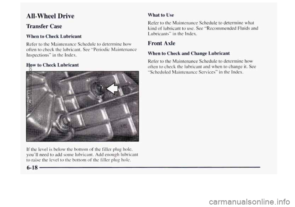 OLDSMOBILE BRAVADA 1997  Owners Manual All-Wheel Drive 
Transfer Case 
When to Check Lubricant 
Refer to  the Maintenance Schedule to determine  how 
often to check  the lubricant.  See “Periodic Maintenance 
Inspections” 
in the  Inde