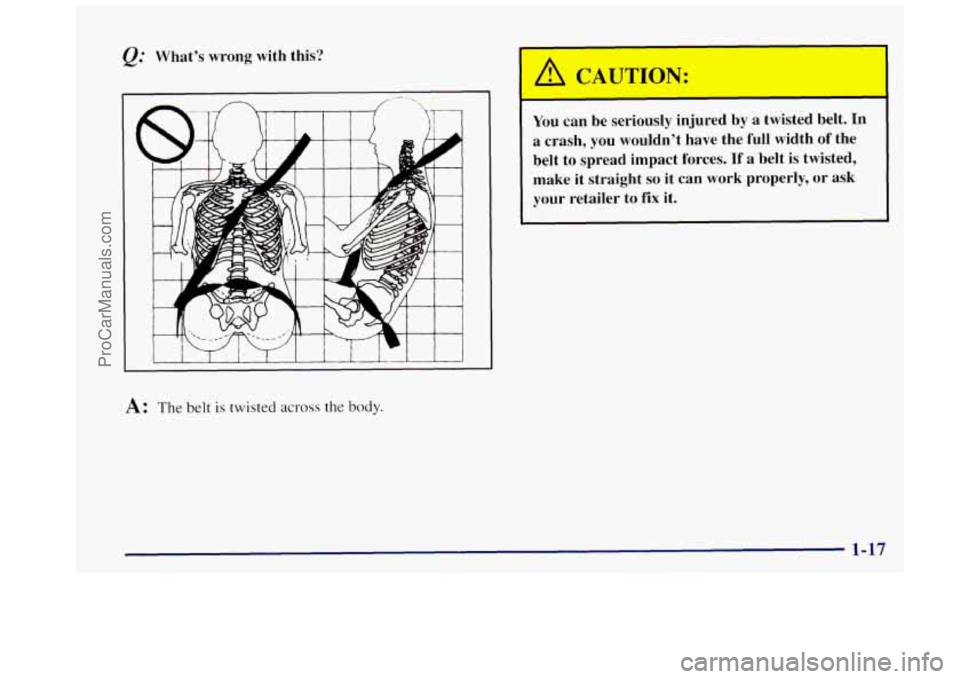 OLDSMOBILE BRAVADA 1997 Owners Manual Q: Whats  wrong  with  this! 
I 
A: The belt is twisted across the body. 
I I I I  I I 1 
You can be seriously  injured  by  a twisted belt. In 
a  crash,  you wouldnt have  the full  width 
of the