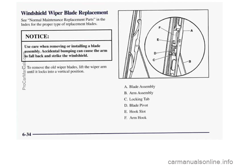 OLDSMOBILE BRAVADA 1997 Owners Manual Windshield Wiper Blade Replacement
See “Normal Maintenance Replacement Parts” in the
Index for the proper type of replacement blades.
NOTICE:
Use care when removing or installing a bl OLDSMOBILE BRAVADA 1997 Owners Manual Windshield Wiper Blade Replacement
See “Normal Maintenance Replacement Parts” in the
Index for the proper type of replacement blades.
NOTICE:
Use care when removing or installing a bl