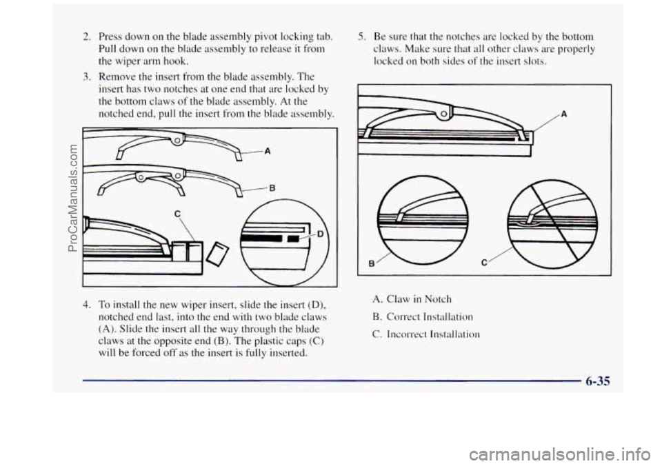 OLDSMOBILE BRAVADA 1997 Owners Manual 2. Press down on the blade assembly pivot locking tab.
Pull down on the blade assembly to release
it from
the wiper arm hook.
insert has two notches at one end that are locked by
the bo OLDSMOBILE BRAVADA 1997 Owners Manual 2. Press down on the blade assembly pivot locking tab.
Pull down on the blade assembly to release
it from
the wiper arm hook.
insert has two notches at one end that are locked by
the bo