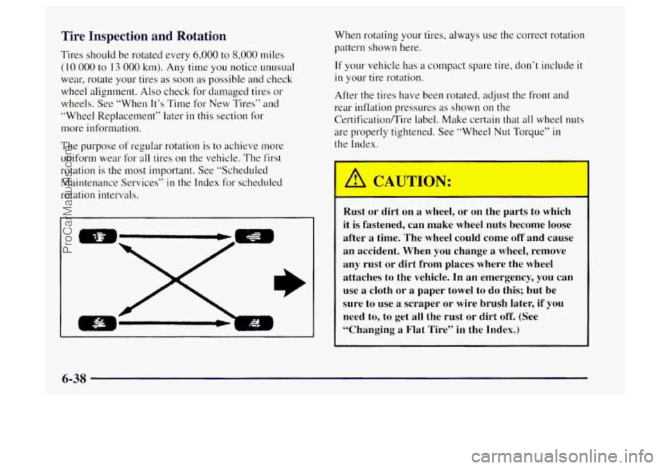 OLDSMOBILE BRAVADA 1997 Service Manual Tire Inspection and Rotation
Tires should be rotated every 6,000 to 8,000 miles
( 10 000 to 13 000 km). Any time you notice unusual
wear, rotate your tires
as soon as possible and check
wheel OLDSMOBILE BRAVADA 1997 Service Manual Tire Inspection and Rotation
Tires should be rotated every 6,000 to 8,000 miles
( 10 000 to 13 000 km). Any time you notice unusual
wear, rotate your tires
as soon as possible and check
wheel