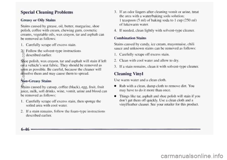 OLDSMOBILE BRAVADA 1997 Owners Manual Special Cleaning Problems
Greasy or Oily Stains
Stains caused by grease, oil, butter, margarine, shoe
polish, coffee with cream, chewing gum, cosmetic
creams, vegetable oils, wax crayon, OLDSMOBILE BRAVADA 1997 Owners Manual Special Cleaning Problems
Greasy or Oily Stains
Stains caused by grease, oil, butter, margarine, shoe
polish, coffee with cream, chewing gum, cosmetic
creams, vegetable oils, wax crayon,
