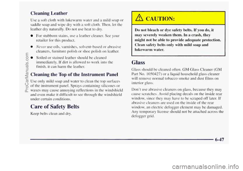 OLDSMOBILE BRAVADA 1997 Owners Manual Cleaning Leather
Use a soft cloth with lukewarm water and a mild soap or
saddle soap and wipe dry with a soft cloth. Then, let the
leather dry naturally. Do not use heat
to dry.
For OLDSMOBILE BRAVADA 1997 Owners Manual Cleaning Leather
Use a soft cloth with lukewarm water and a mild soap or
saddle soap and wipe dry with a soft cloth. Then, let the
leather dry naturally. Do not use heat
to dry.
For