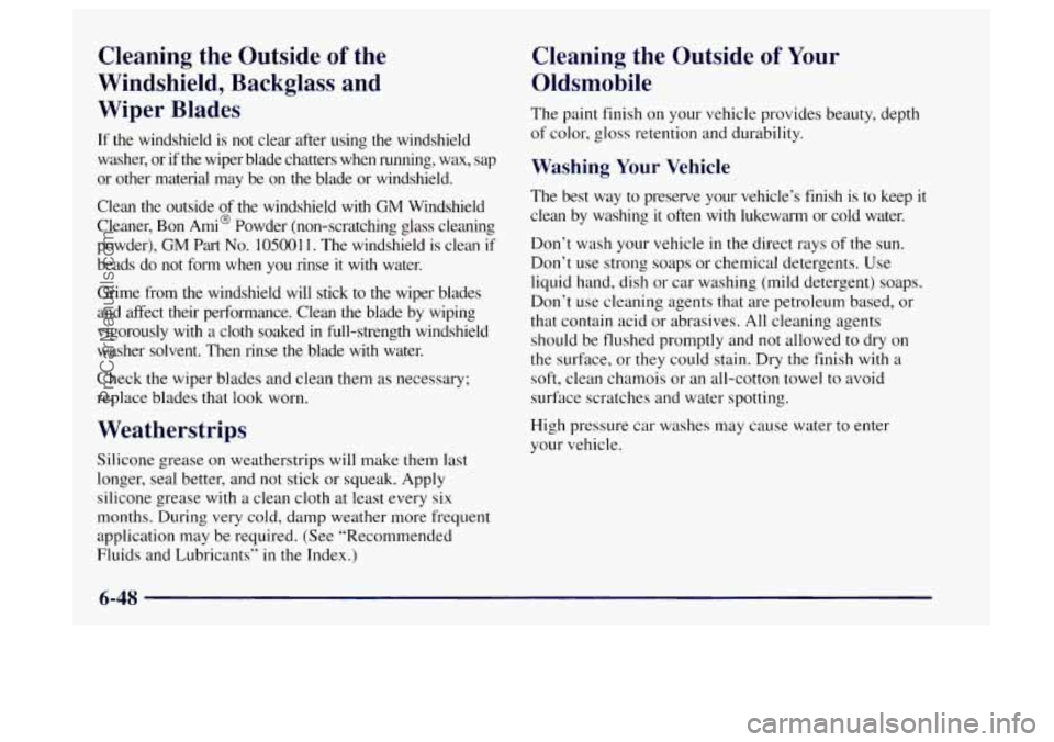 OLDSMOBILE BRAVADA 1997 Service Manual Cleaning the Outside of the
Windshield, Backglass and
Wiper Blades
If the windshield is not clear after using the windshield
washer, or if the wiper blade chatters when runni OLDSMOBILE BRAVADA 1997 Service Manual Cleaning the Outside of the
Windshield, Backglass and
Wiper Blades
If the windshield is not clear after using the windshield
washer, or if the wiper blade chatters when runni
