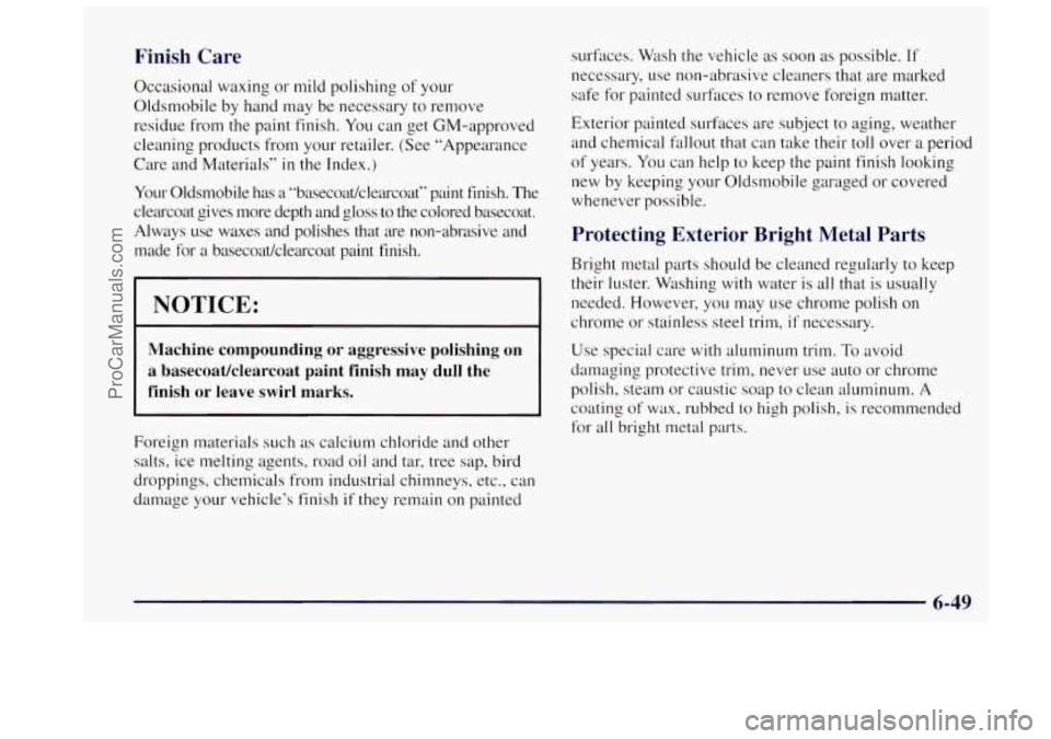 OLDSMOBILE BRAVADA 1997 Owners Manual Finish Care
Occasional waxing or mild polishing of your
Oldsmobile by hand may be necessary to remove
residue from the paint finish. You can get GM-approved
cleaning products from yo OLDSMOBILE BRAVADA 1997 Owners Manual Finish Care
Occasional waxing or mild polishing of your
Oldsmobile by hand may be necessary to remove
residue from the paint finish. You can get GM-approved
cleaning products from yo