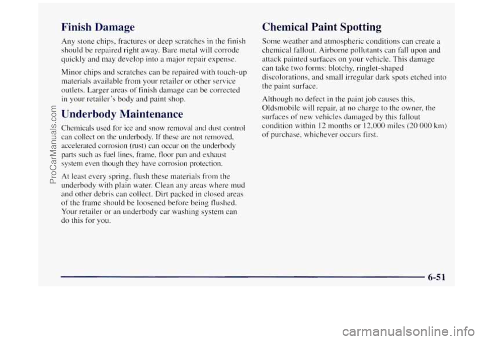 OLDSMOBILE BRAVADA 1997 Owners Manual Finish Damage
Any stone chips, fractures or deep scratches in the finish
should be repaired right away. Bare metal will corrode
quickly and may develop
into a major repair expense.
Mi OLDSMOBILE BRAVADA 1997 Owners Manual Finish Damage
Any stone chips, fractures or deep scratches in the finish
should be repaired right away. Bare metal will corrode
quickly and may develop
into a major repair expense.
Mi