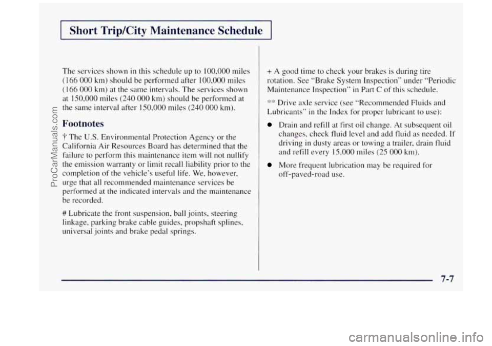 OLDSMOBILE BRAVADA 1997 Service Manual Short Trip/City Maintenance Schedule
The services shown in this schedule up to 100,000 miles
( 166 000 kmj should be performed after 100,000 miles
(166 000 kmj at the same intervals. Th OLDSMOBILE BRAVADA 1997 Service Manual Short Trip/City Maintenance Schedule
The services shown in this schedule up to 100,000 miles
( 166 000 kmj should be performed after 100,000 miles
(166 000 kmj at the same intervals. Th